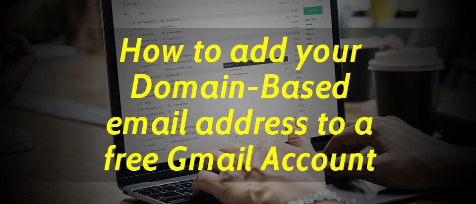 How to add your Domain-Based email address to a free Gmail Account